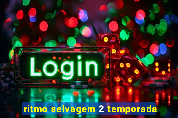 ritmo selvagem 2 temporada